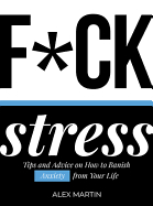 F*ck Stress: Tips and Advice on How to Banish Anxiety from Your Life