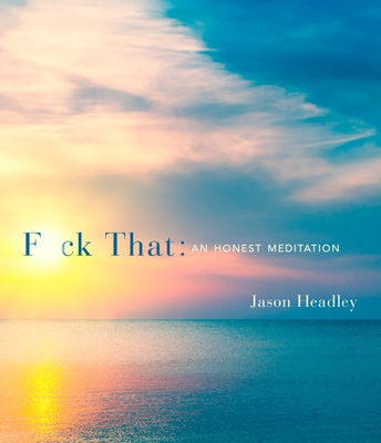 F*ck That: An Honest Meditation - Headley, Jason