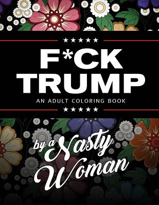 F*ck Trump: An Adult Coloring Book - Woman, Nasty