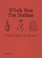 F*ck You, I'm Italian: Why We Italians Are Awesome