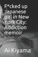 F*cked up Japanese girl in New York City: Addiction memoir