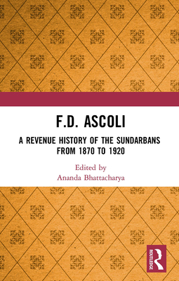 F.D. Ascoli: A Revenue History of the Sundarbans: From 1870 to 1920 - Bhattacharya, Ananda (Editor)