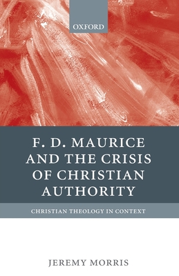 F D Maurice and the Crisis of Christian Authority - Morris, Jeremy, Professor