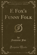 F. Fox's Funny Folk (Classic Reprint)
