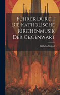 F?hrer Durch Die Katholische Kirchenmusik Der Gegenwart