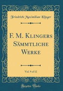 F. M. Klingers Smmtliche Werke, Vol. 9 of 12 (Classic Reprint)