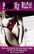 F*** My Wife!: Erotic Cuckold Stories from a Real Married Husband and Wife into The Swinging Scene