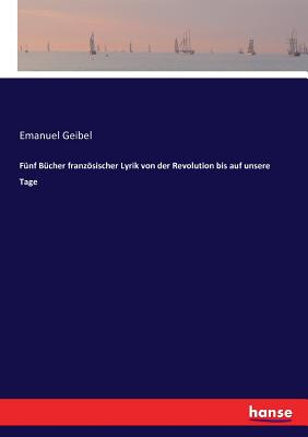 F?nf B?cher franzsischer Lyrik von der Revolution bis auf unsere Tage - Geibel, Emanuel