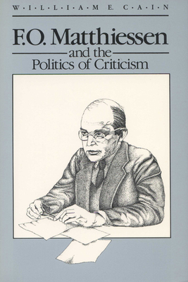 F.O. Matthiessen and the Politics of Criticism - Cain, William E.