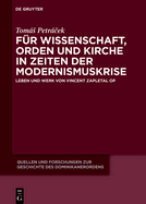 F?r Wissenschaft, Orden Und Kirche in Zeiten Der Modernismuskrise: Leben Und Werk Von Vincent Zapletal Op