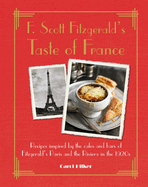 F. Scott Fitzgerald's Taste of France: Recipes Inspired by the Cafs and Bars of Fitzgerald's Paris and the Riviera in the 1920s
