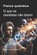 F?sica qu?ntica. O que os cientistas n?o dizem: As implica??es de uma teoria que gera perspectivas incr?veis, capazes de mudar a vis?o do mundo.