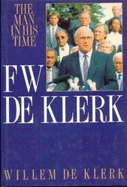 F W De Klerk: A Man in His Time