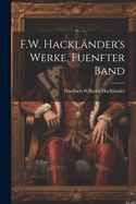 F.W. Hackl?nder's Werke, Fuenfter Band