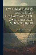 F.W. Hacklander's Werke. Erste Gesammt-Ausgabe, Zweite Auflage, Siebenter Band