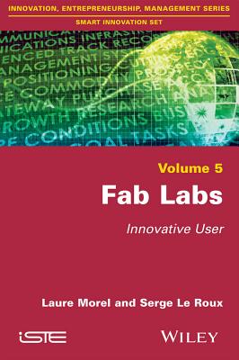 Fab Labs: Innovative User - Morel, Laure, and Le Roux, Serge