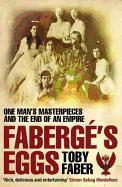 Faberg''s Eggs: One Man's Masterpieces and the End of an Empire. Toby Faber