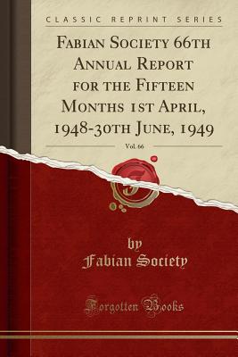 Fabian Society 66th Annual Report for the Fifteen Months 1st April, 1948-30th June, 1949, Vol. 66 (Classic Reprint) - Society, Fabian