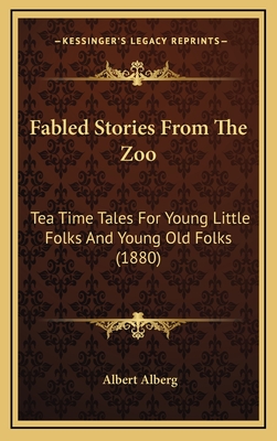 Fabled Stories from the Zoo: Tea Time Tales for Young Little Folks and Young Old Folks (1880) - Alberg, Albert