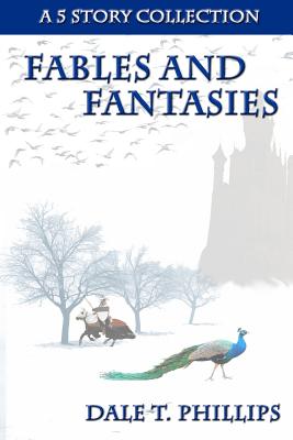 Fables and Fantasies: A 5 Story Collection - Phillips, Dale T