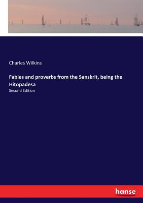 Fables and proverbs from the Sanskrit, being the Hitopadesa: Second Edition - Wilkins, Charles