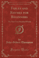 Fables and Rhymes for Beginners: The First Two Hundred Words (Classic Reprint)