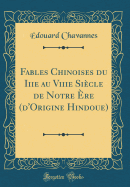 Fables Chinoises Du Iiie Au Viiie Si?cle de Notre ?re (d'Origine Hindoue) (Classic Reprint)