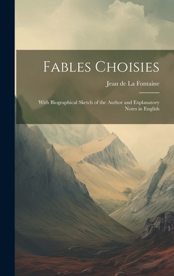 Fables Choisies: With Biographical Sketch of the Author and Explanatory Notes in English - De La Fontaine, Jean