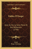 Fables D'Esope: Avec Sa Vie, Le Sens Moral Et Des Reflexions (1750)