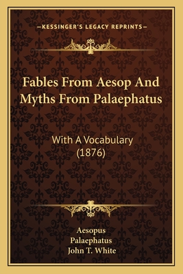 Fables from Aesop and Myths from Palaephatus: With a Vocabulary (1876) - Aesopus, and Palaephatus