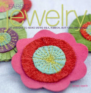 Fabric Jewelry: 25 Designs to Make Using Silk, Ribbon, Buttons, and Beads - Searle, Teresa