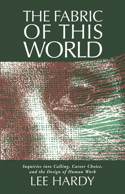 Fabric of This World: Inquiries Into Calling, Career Choice, and the Design of Human Work - Hardy, Lee