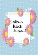 Fabric Track Journal: Fabric Inventory/Keep Track of Your Fabric Collection / Sewing and Crafting Organizer/,7x10 Paperback