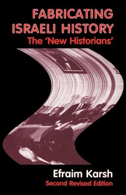 Fabricating Israeli History: The 'New Historians' - Karsh, Efraim