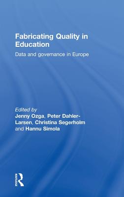 Fabricating Quality in Education: Data and Governance in Europe - Ozga, Jenny (Editor), and Dahler-Larsen, Peter (Editor), and Segerholm, Christina (Editor)