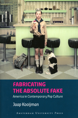 Fabricating the Absolute Fake: 'America' in Contemporary Pop Culture - Kooijman, Jaap