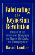 Fabricating the Keynesian Revolution: Studies of the Inter-War Literature on Money, the Cycle, and Unemployment