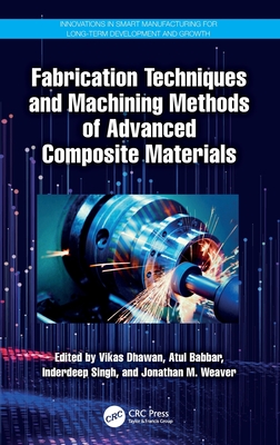 Fabrication Techniques and Machining Methods of Advanced Composite Materials - Dhawan, Vikas (Editor), and Babbar, Atul (Editor), and Singh, Inderdeep (Editor)