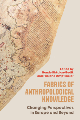 Fabrics of Anthropological Knowledge: Changing Perspectives in Europe and Beyond - Birkalan-Gedik, Hande (Editor), and Dimpflmeier, Fabiana (Editor)