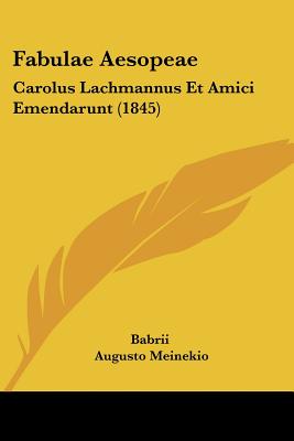 Fabulae Aesopeae: Carolus Lachmannus Et Amici Emendarunt (1845) - Babrii, and Meinekio, Augusto