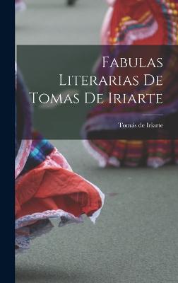 Fabulas Literarias de Tomas de Iriarte - De, Iriarte Tomas