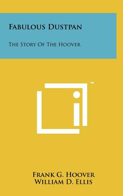 Fabulous Dustpan: The Story Of The Hoover - Hoover, Frank G, and Ellis, William D, and Siedel, Frank