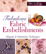 Fabulous Fabric Embellishments: Elegant & Innovative Techniques - Hiney, Mary Jo