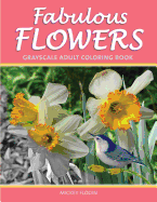 Fabulous Flowers: Grayscale Adult Coloring Book