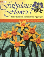 Fabulous Flowers: Mini-Quilts in Dimensional Applique - Baker, Sharon K