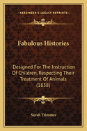 Fabulous Histories. Designed for the Instruction of Children, Respecting Their Treatment of Animals. 2 Vols. in 1