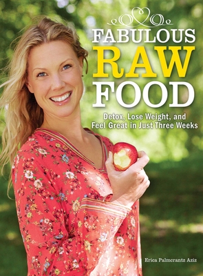 Fabulous Raw Food: Detox, Lose Weight, and Feel Great in Just Three Weeks! - Palmcrantz Aziz, Erica