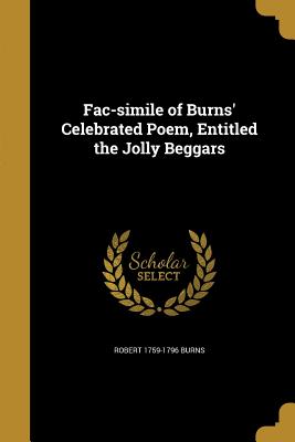 Fac-simile of Burns' Celebrated Poem, Entitled the Jolly Beggars - Burns, Robert 1759-1796