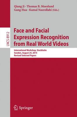 Face and Facial Expression Recognition from Real World Videos: International Workshop, Stockholm, Sweden, August 24, 2014, Revised Selected Papers - Ji, Qiang (Editor), and B. Moeslund, Thomas (Editor), and Hua, Gang (Editor)