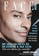 Face Secrets: The Truth About Wrinkles! My Skin Secrets to De-Stress & Age Less. Take Years Off Your Face Naturally!